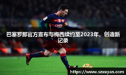 巴塞罗那官方宣布与梅西续约至2023年，创造新记录
