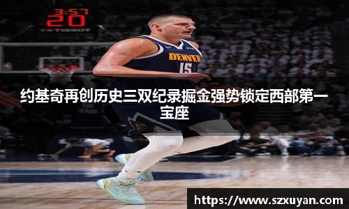 约基奇再创历史三双纪录掘金强势锁定西部第一宝座